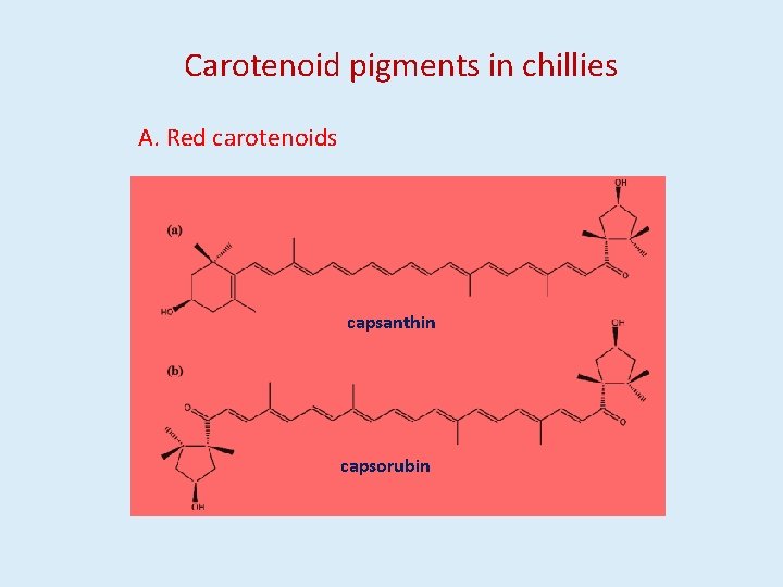 Carotenoid pigments in chillies A. Red carotenoids capsanthin capsorubin 