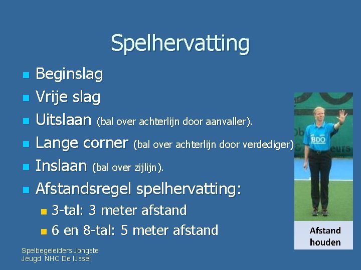 Spelhervatting n n n Beginslag Vrije slag Uitslaan (bal over achterlijn door aanvaller). Lange