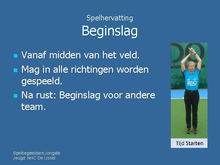 Spelhervatting Beginslag n n n Vanaf midden van het veld. Mag in alle richtingen