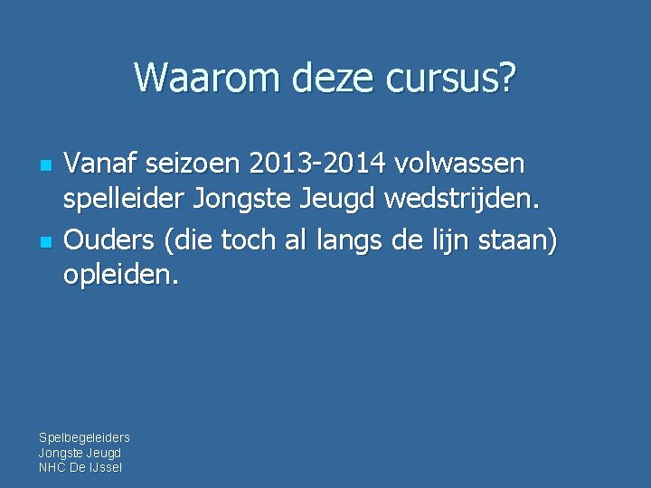 Waarom deze cursus? n n Vanaf seizoen 2013 -2014 volwassen spelleider Jongste Jeugd wedstrijden.