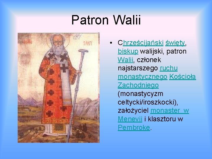 Patron Walii • Chrześcijański święty, biskup walijski, patron Walii, członek najstarszego ruchu monastycznego Kościoła