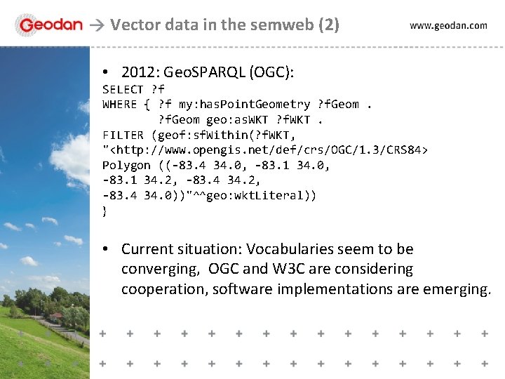 Vector data in the semweb (2) • 2012: Geo. SPARQL (OGC): SELECT ? f