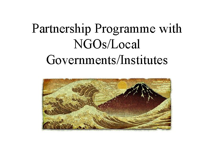 Partnership Programme with NGOs/Local Governments/Institutes 