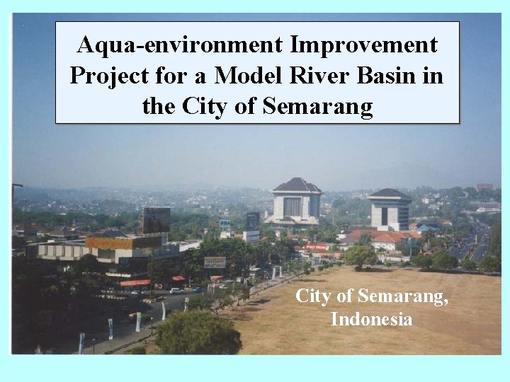 Aqua-environment Improvement Project for a Model River Basin in the City of Semarang, Indonesia