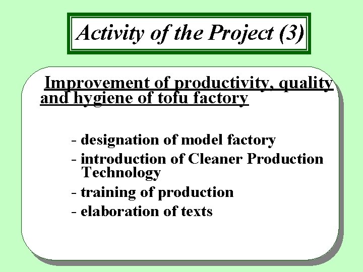 Activity of the Project (3) Improvement of productivity, quality and hygiene of tofu factory