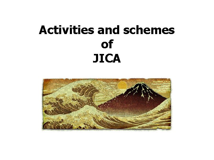 Activities and schemes of JICA 