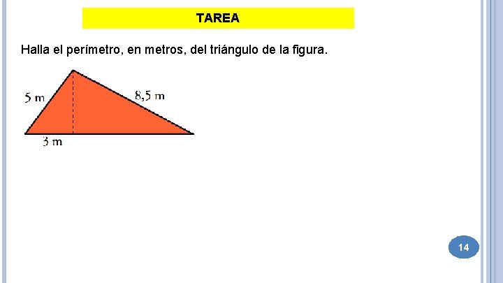 TAREA Halla el perímetro, en metros, del triángulo de la figura. 14 