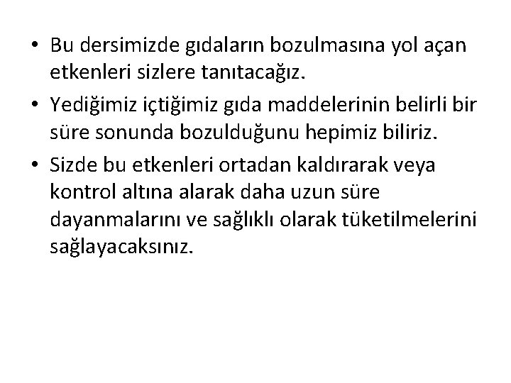  • Bu dersimizde gıdaların bozulmasına yol açan etkenleri sizlere tanıtacağız. • Yediğimiz içtiğimiz