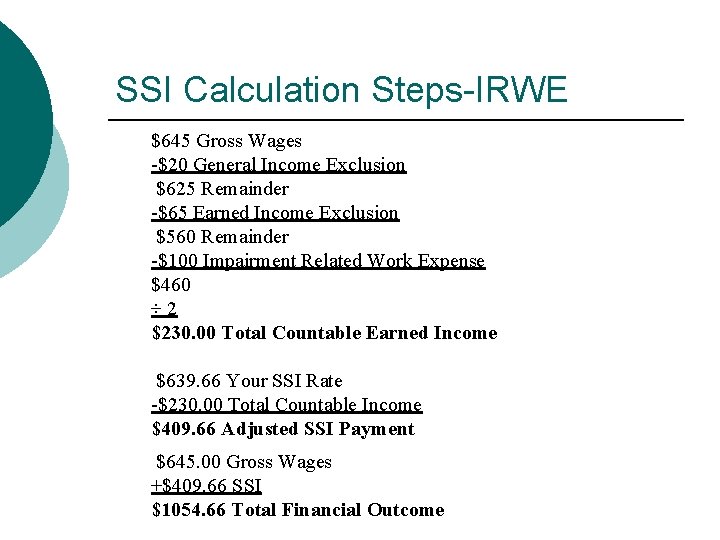 SSI Calculation Steps-IRWE $645 Gross Wages -$20 General Income Exclusion $625 Remainder -$65 Earned