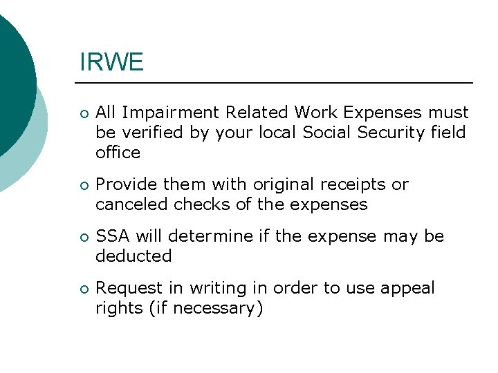 IRWE All Impairment Related Work Expenses must be verified by your local Social Security