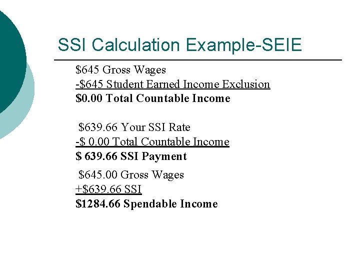 SSI Calculation Example-SEIE $645 Gross Wages -$645 Student Earned Income Exclusion $0. 00 Total
