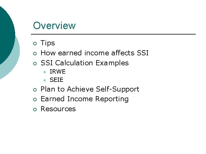 Overview Tips How earned income affects SSI Calculation Examples l l IRWE SEIE Plan