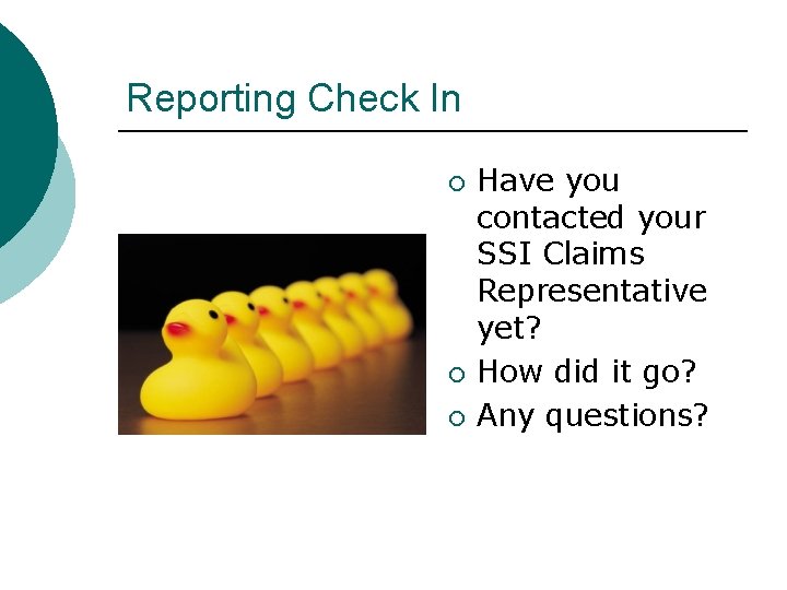 Reporting Check In Have you contacted your SSI Claims Representative yet? How did it