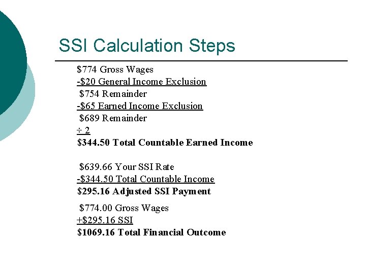 SSI Calculation Steps $774 Gross Wages -$20 General Income Exclusion $754 Remainder -$65 Earned