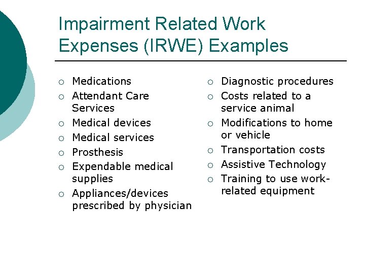 Impairment Related Work Expenses (IRWE) Examples Medications Attendant Care Services Medical devices Medical services