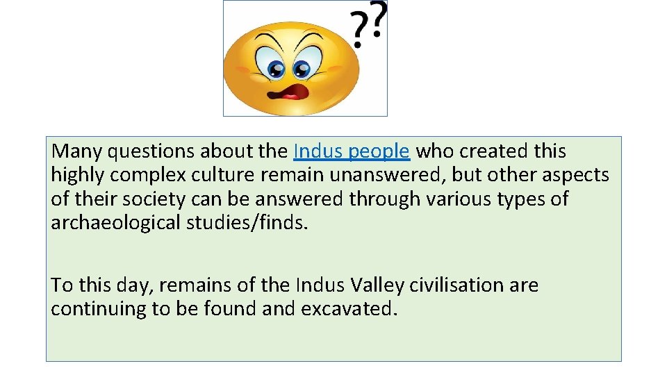 Many questions about the Indus people who created this highly complex culture remain unanswered,