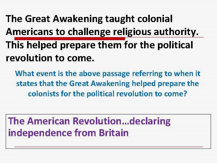 The Great Awakening taught colonial Americans to challenge religious authority. This helped prepare them
