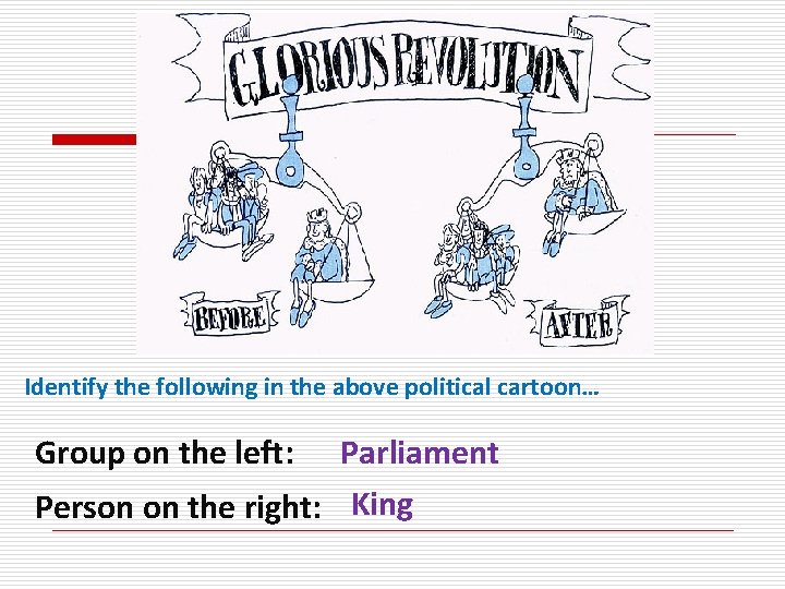 Identify the following in the above political cartoon… Parliament Person on the right: King