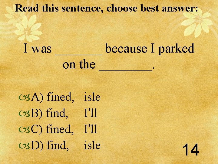 Read this sentence, choose best answer: I was _______ because I parked on the