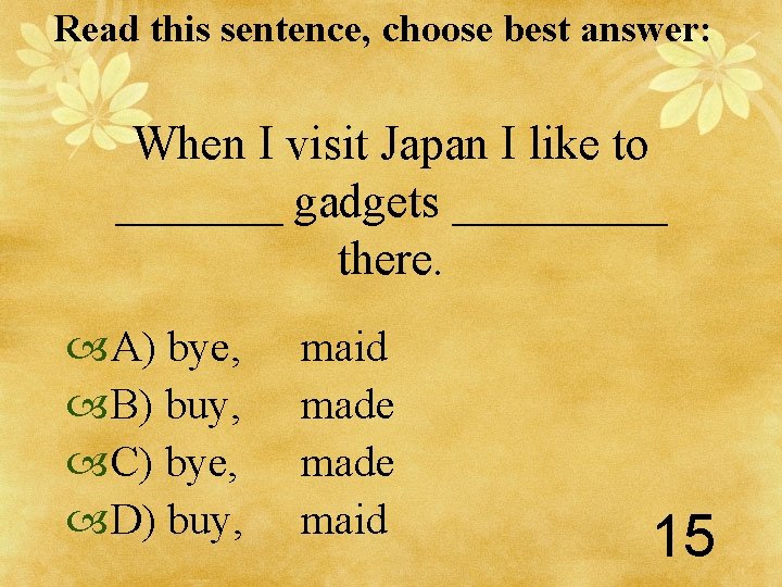 Read this sentence, choose best answer: When I visit Japan I like to _______