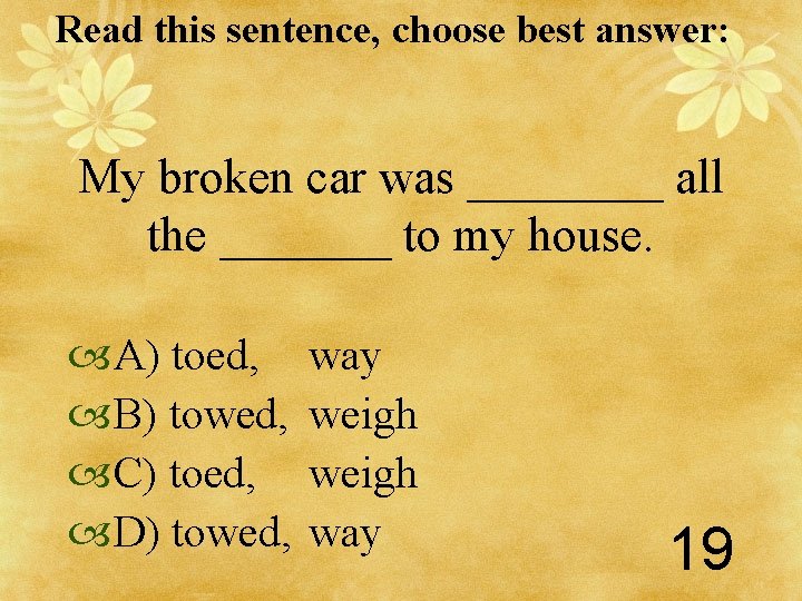 Read this sentence, choose best answer: My broken car was ____ all the _______