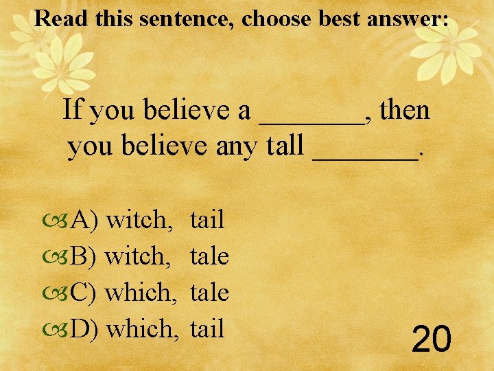 Read this sentence, choose best answer: If you believe a _______, then you believe