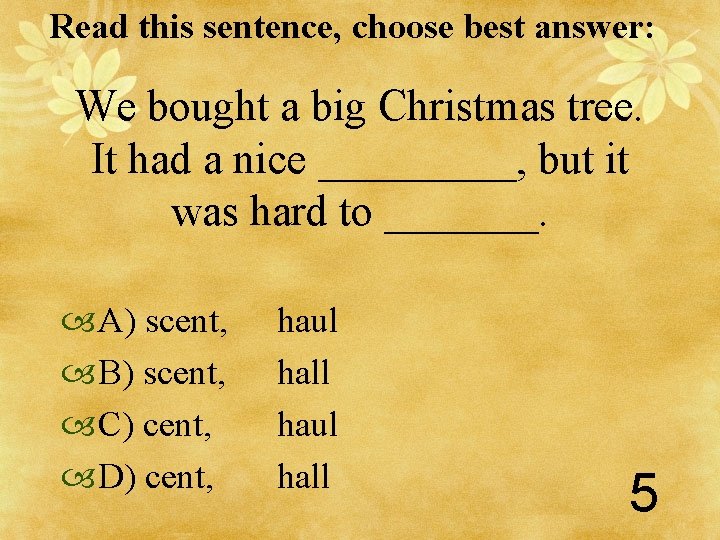 Read this sentence, choose best answer: We bought a big Christmas tree. It had