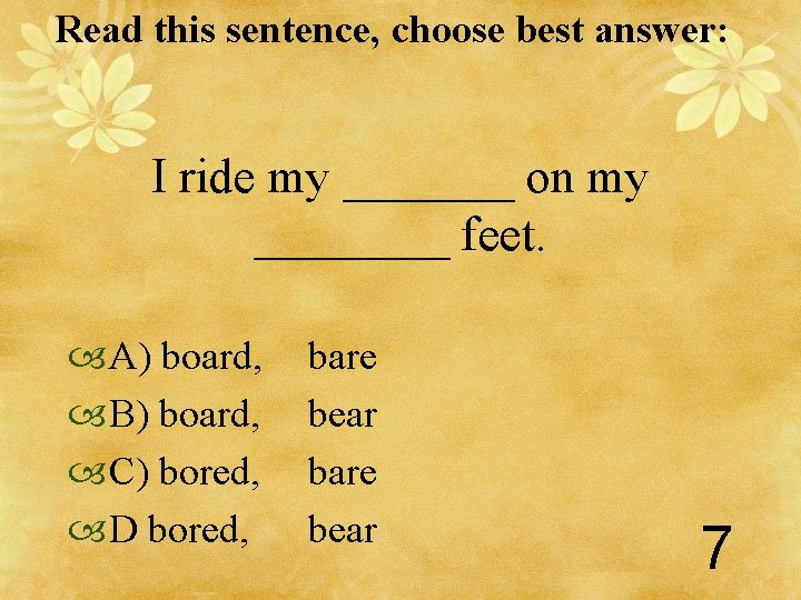 Read this sentence, choose best answer: I ride my _______ on my ____ feet.