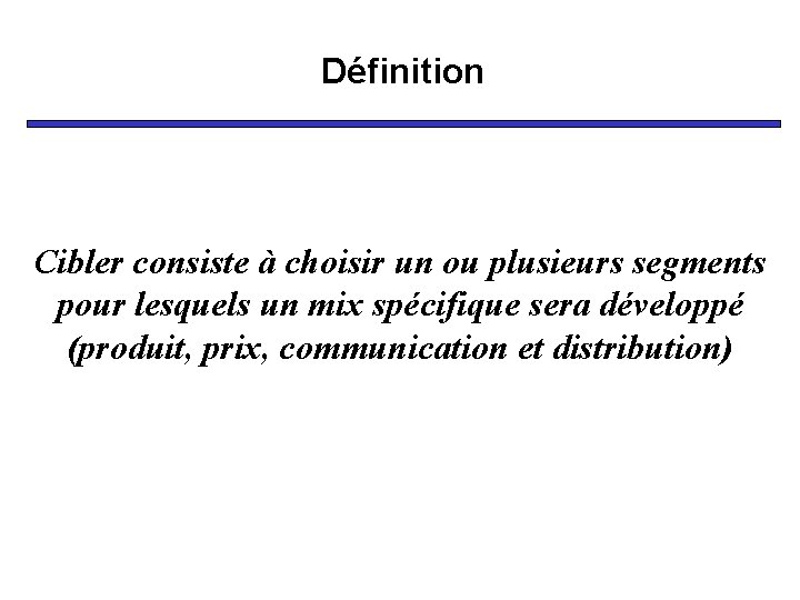 Définition Cibler consiste à choisir un ou plusieurs segments pour lesquels un mix spécifique