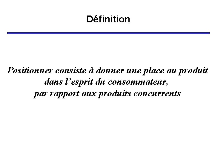 Définition Positionner consiste à donner une place au produit dans l’esprit du consommateur, par