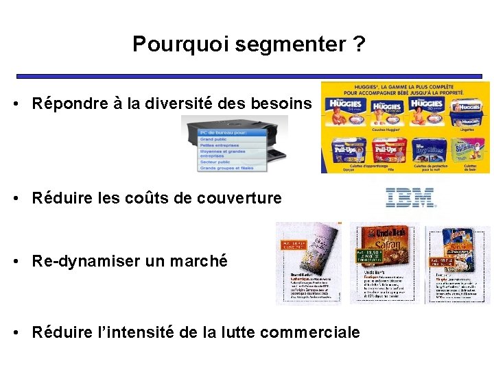 Pourquoi segmenter ? • Répondre à la diversité des besoins • Réduire les coûts