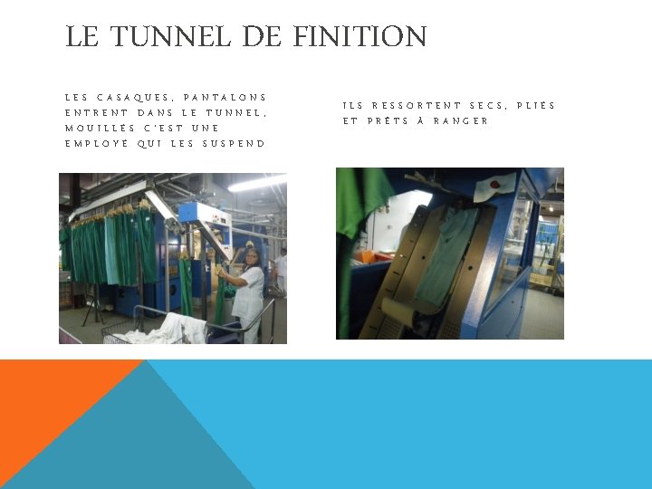 LE TUNNEL DE FINITION LES CASAQUES, PANTALONS ENTRENT DANS LE TUNNEL, MOUILLÉS C’EST UNE