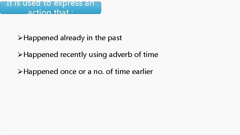 It is used to express an action that : ØHappened already in the past