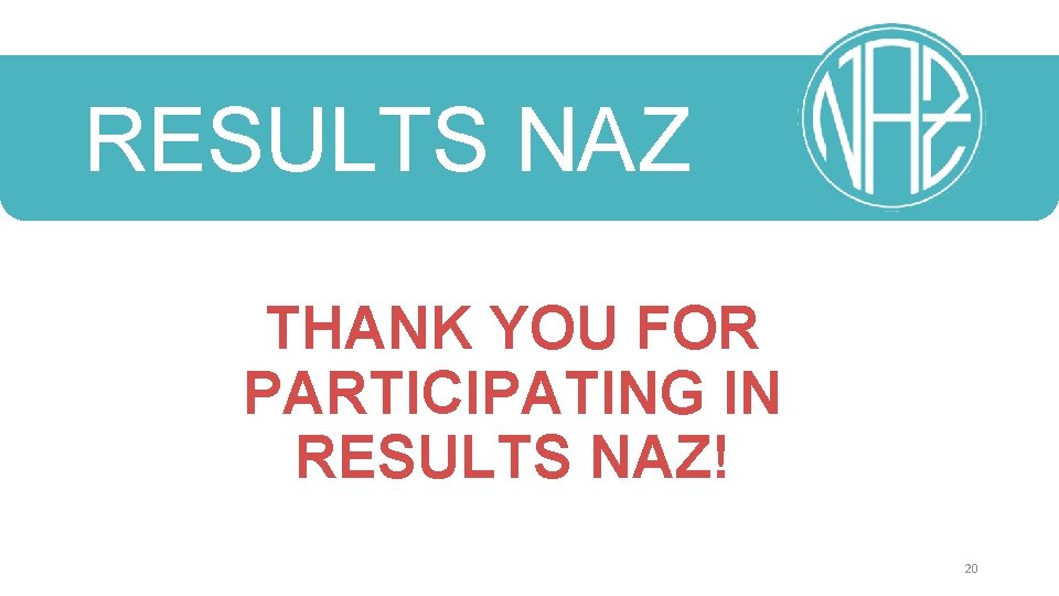 RESULTS NAZ THANK YOU FOR PARTICIPATING IN RESULTS NAZ! 20 