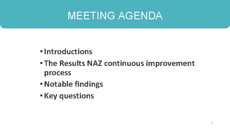 MEETING AGENDA • Introductions • The Results NAZ continuous improvement process • Notable findings