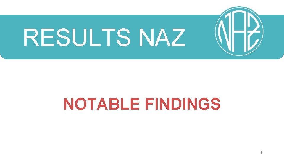 RESULTS NAZ NOTABLE FINDINGS 8 