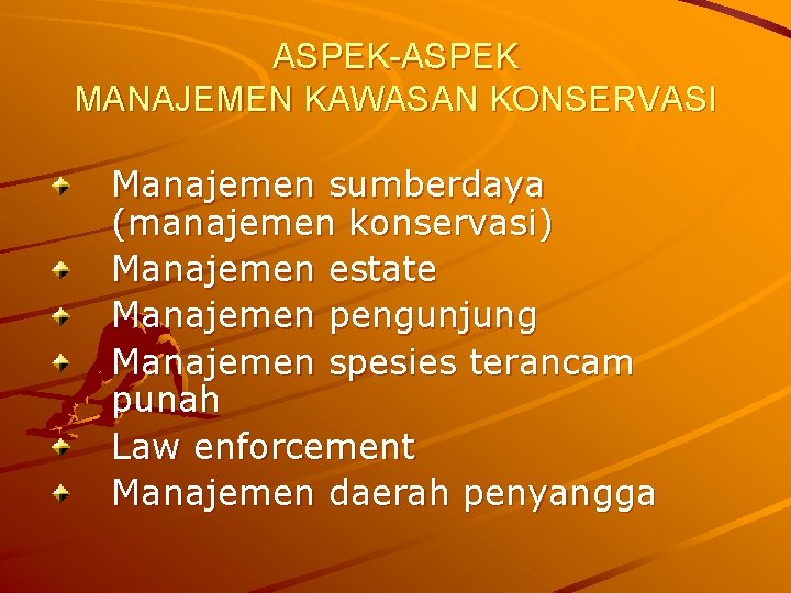 ASPEK-ASPEK MANAJEMEN KAWASAN KONSERVASI Manajemen sumberdaya (manajemen konservasi) Manajemen estate Manajemen pengunjung Manajemen spesies