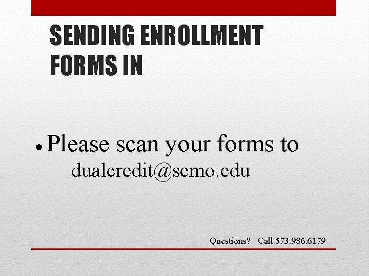 SENDING ENROLLMENT FORMS IN ● Please scan your forms to dualcredit@semo. edu Questions? Call