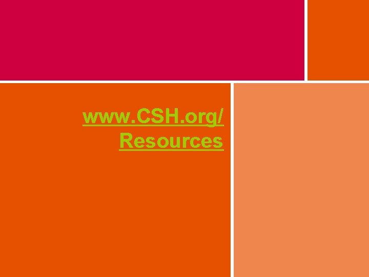 www. CSH. org/ Resources 