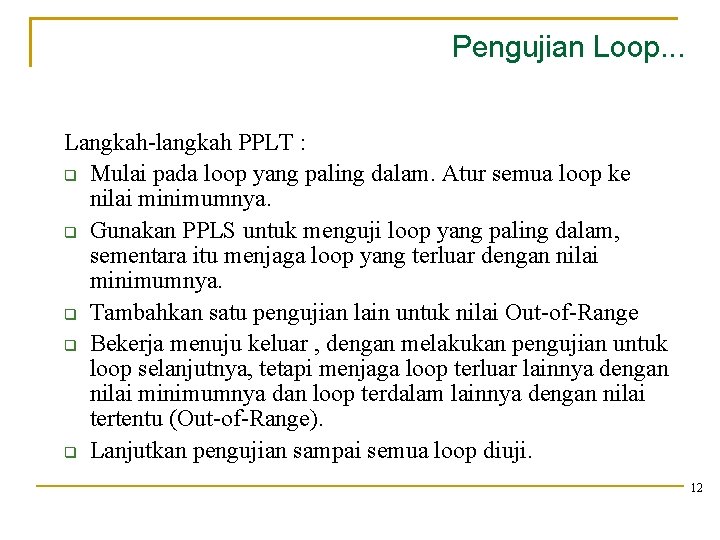 Pengujian Loop. . . Langkah-langkah PPLT : Mulai pada loop yang paling dalam. Atur