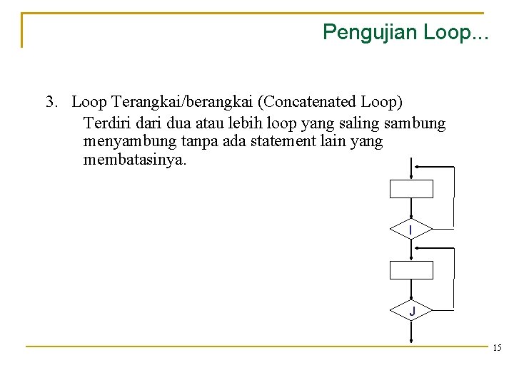 Pengujian Loop. . . 3. Loop Terangkai/berangkai (Concatenated Loop) Terdiri dari dua atau lebih