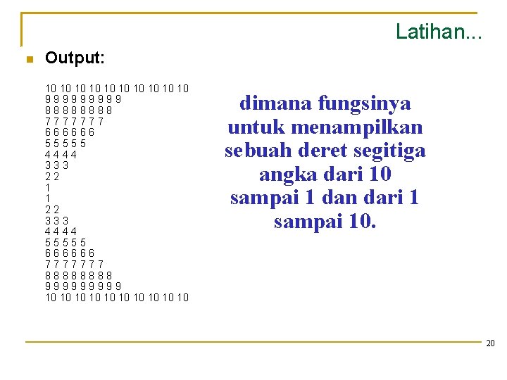 Latihan. . . Output: 10 10 10 99999 8888 7777777 666666 55555 4444 333