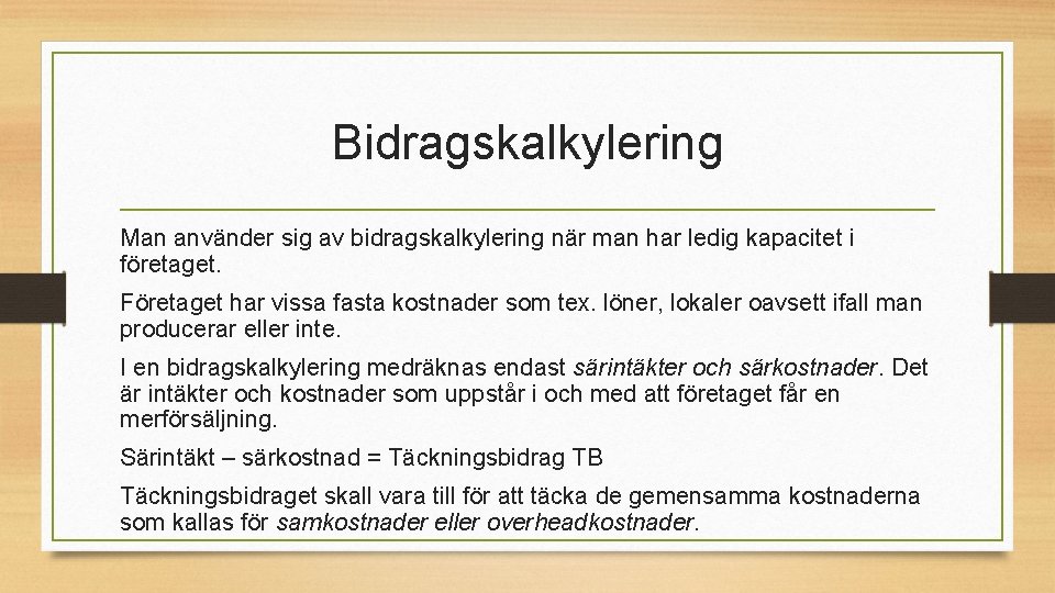 Bidragskalkylering Man använder sig av bidragskalkylering när man har ledig kapacitet i företaget. Företaget