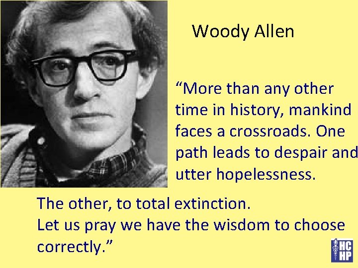 Woody Allen “More than any other time in history, mankind faces a crossroads. One