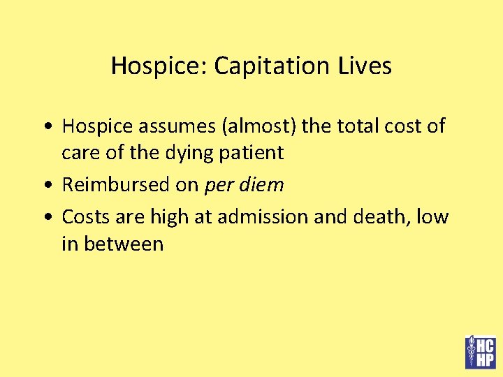 Hospice: Capitation Lives • Hospice assumes (almost) the total cost of care of the