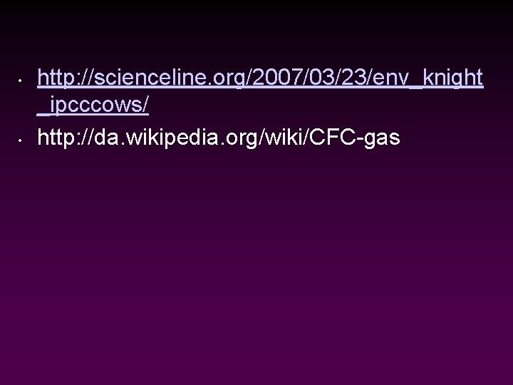  • • http: //scienceline. org/2007/03/23/env_knight _ipcccows/ http: //da. wikipedia. org/wiki/CFC-gas 