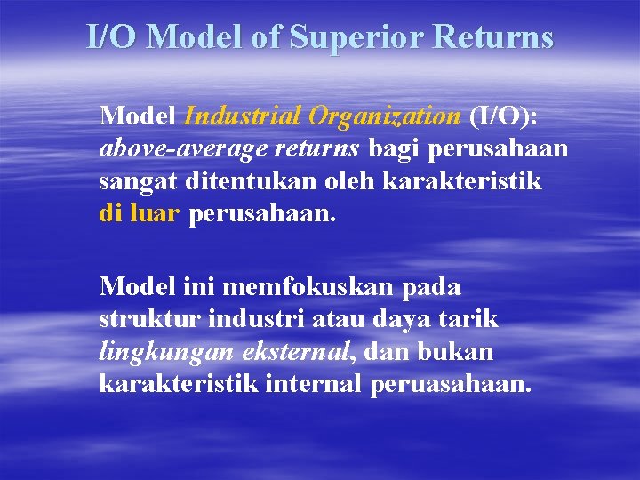 I/O Model of Superior Returns Model Industrial Organization (I/O): above-average returns bagi perusahaan sangat