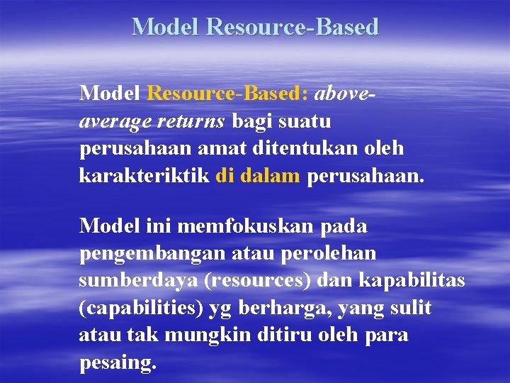 Model Resource-Based: aboveaverage returns bagi suatu perusahaan amat ditentukan oleh karakteriktik di dalam perusahaan.