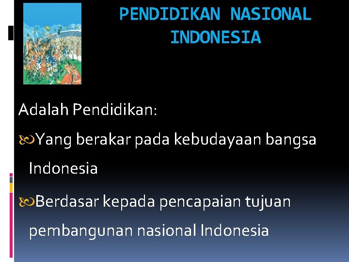 PENDIDIKAN NASIONAL INDONESIA Adalah Pendidikan: Yang berakar pada kebudayaan bangsa Indonesia Berdasar kepada pencapaian