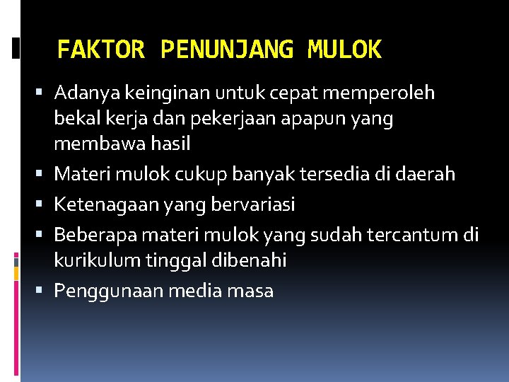 FAKTOR PENUNJANG MULOK Adanya keinginan untuk cepat memperoleh bekal kerja dan pekerjaan apapun yang